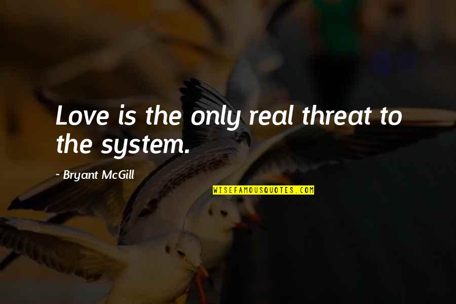 Kuvari Quotes By Bryant McGill: Love is the only real threat to the