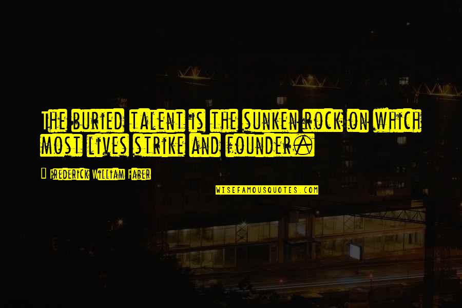 Kuvarica Quotes By Frederick William Faber: The buried talent is the sunken rock on