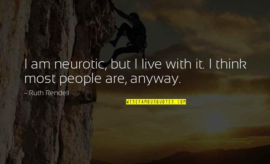 Kuvat Google Quotes By Ruth Rendell: I am neurotic, but I live with it.