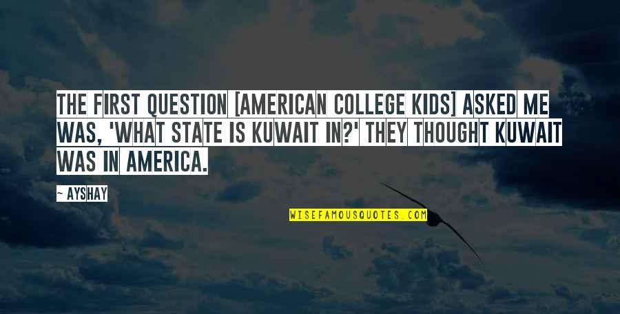 Kuwait Quotes By Ayshay: The first question [American college kids] asked me