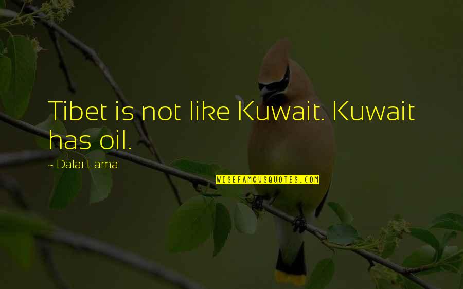 Kuwait Quotes By Dalai Lama: Tibet is not like Kuwait. Kuwait has oil.