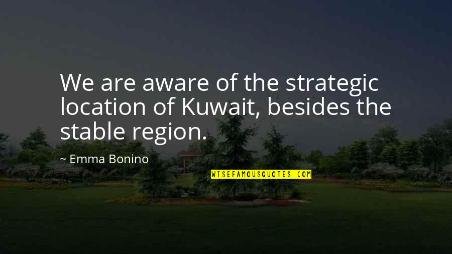 Kuwait Quotes By Emma Bonino: We are aware of the strategic location of