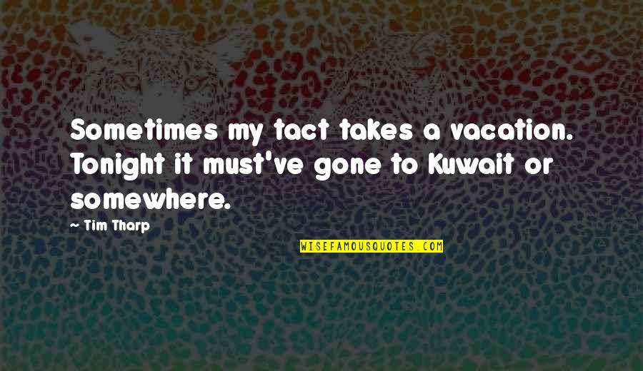 Kuwait Quotes By Tim Tharp: Sometimes my tact takes a vacation. Tonight it