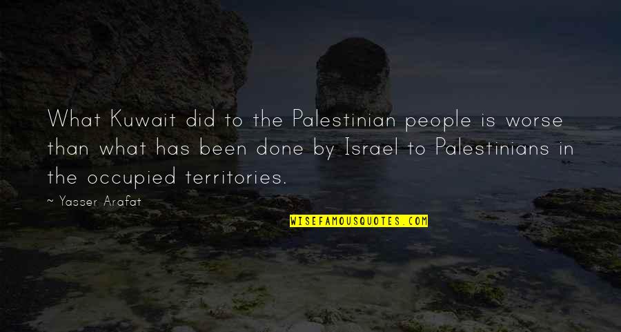 Kuwait Quotes By Yasser Arafat: What Kuwait did to the Palestinian people is