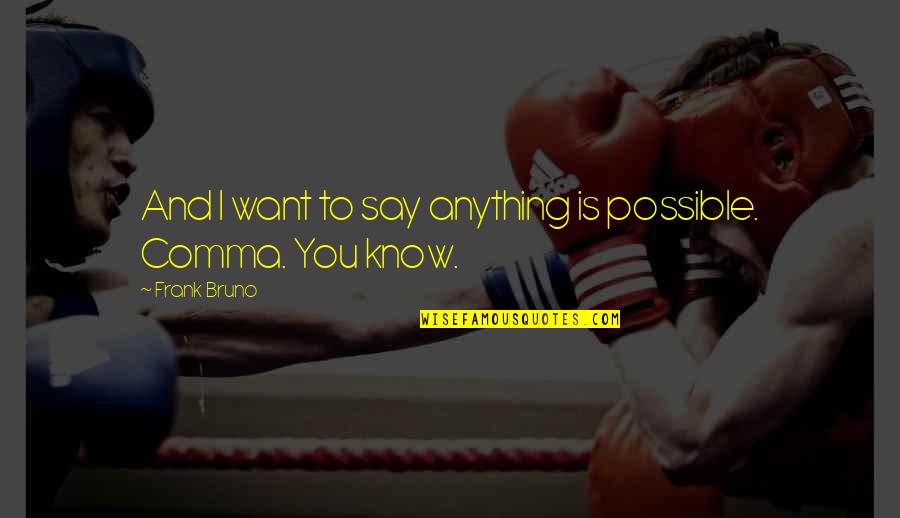 Kuwait Tower Quotes By Frank Bruno: And I want to say anything is possible. Kuwait Tower Quotes By Frank Bruno: And I want to say anything is possible.