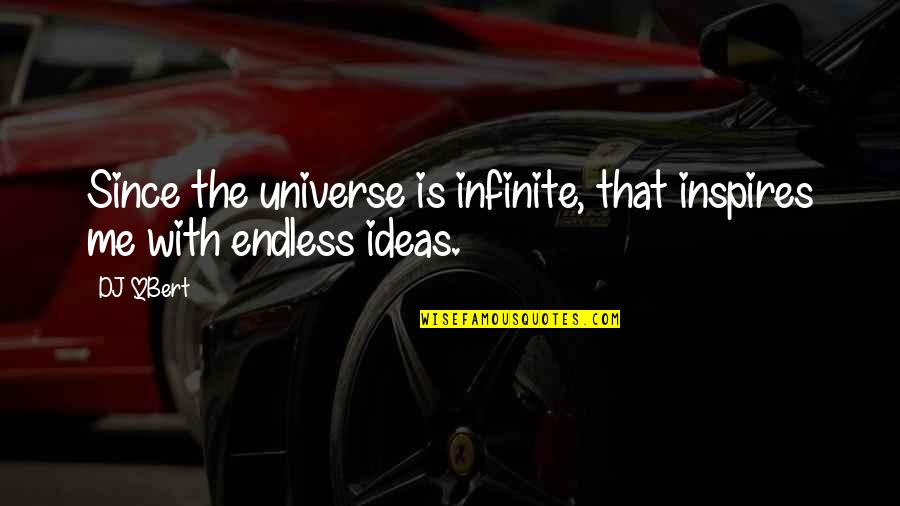 Kuwaiti Money Quotes By DJ QBert: Since the universe is infinite, that inspires me