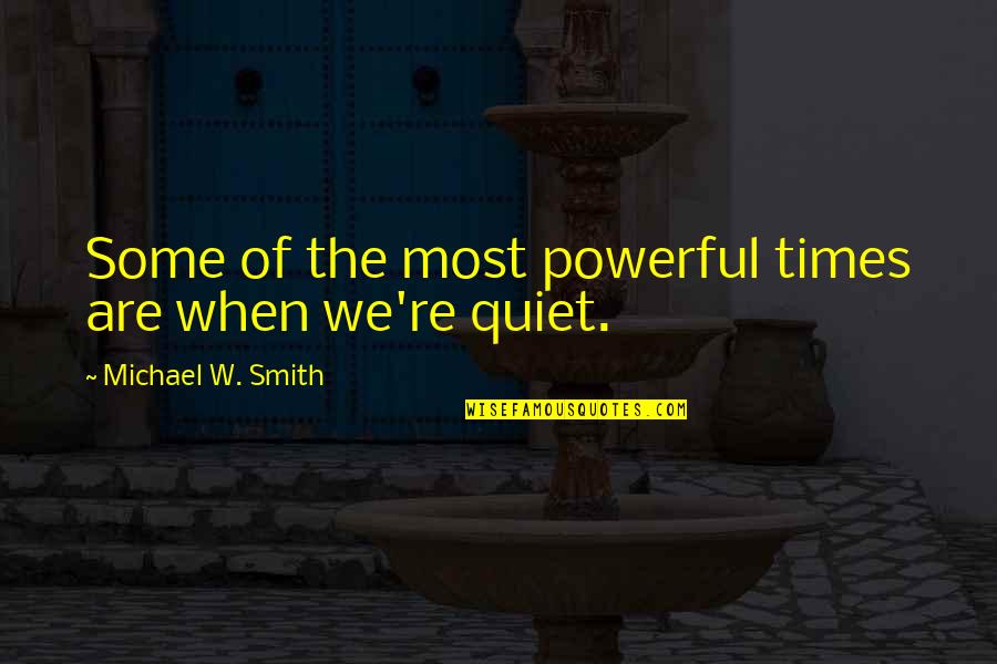 Kuwaiti Newspapers Quotes By Michael W. Smith: Some of the most powerful times are when