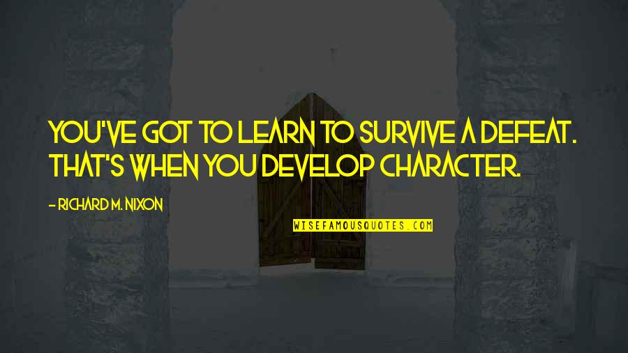 Kuwata Keisuke Quotes By Richard M. Nixon: You've got to learn to survive a defeat. Kuwata Keisuke Quotes By Richard M. Nixon: You've got to learn to survive a defeat.