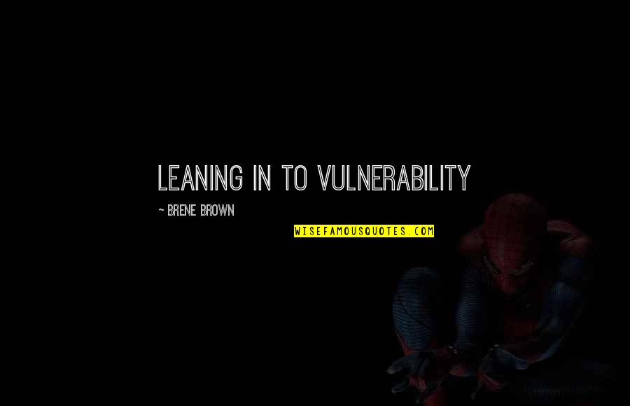 Kuwei Quotes By Brene Brown: leaning in to vulnerability Kuwei Quotes By Brene Brown: leaning in to vulnerability