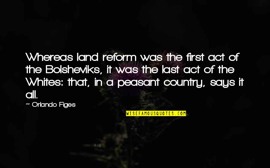 Kuwei Quotes By Orlando Figes: Whereas land reform was the first act of Kuwei Quotes By Orlando Figes: Whereas land reform was the first act of