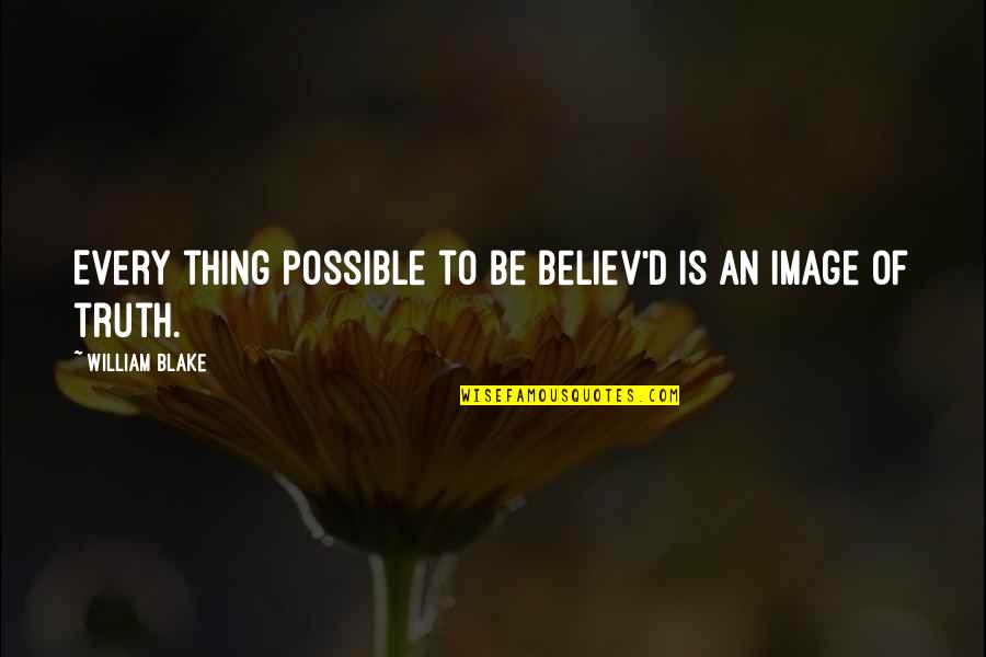 Kuweka Wavu Quotes By William Blake: Every thing possible to be believ'd is an