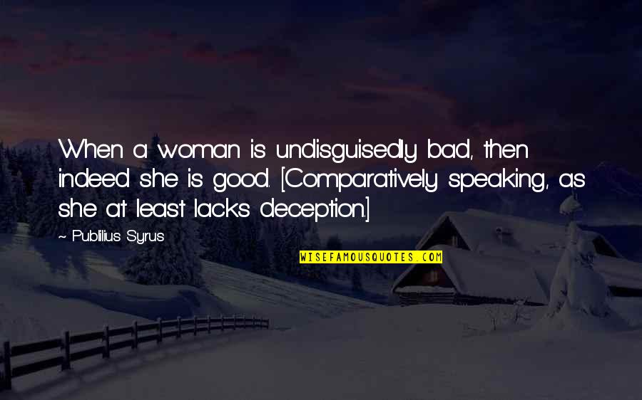 Kuya Banky Quotes By Publilius Syrus: When a woman is undisguisedly bad, then indeed