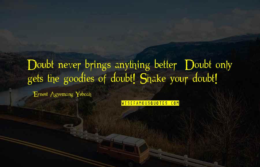 Kuya Jobert Funny Quotes By Ernest Agyemang Yeboah: Doubt never brings anything better; Doubt only gets