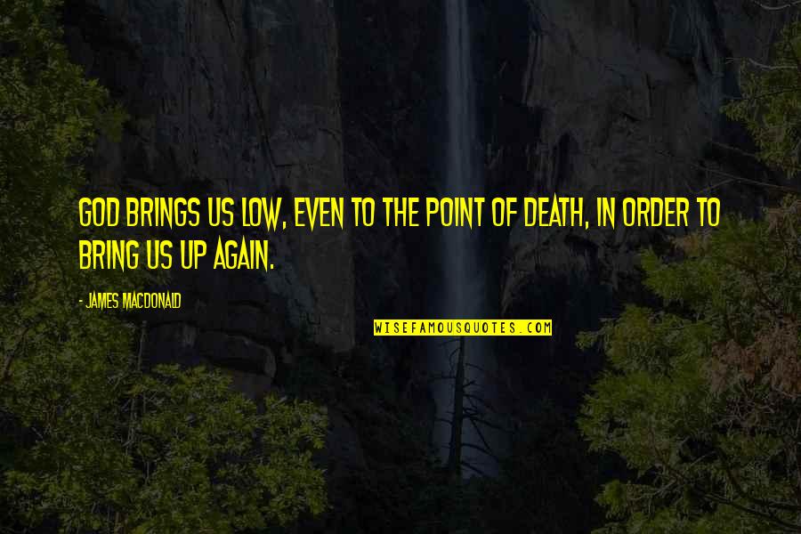 Kuya Tagalog Quotes By James MacDonald: God brings us low, even to the point