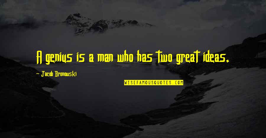 Kuyaraymi Quotes By Jacob Bronowski: A genius is a man who has two