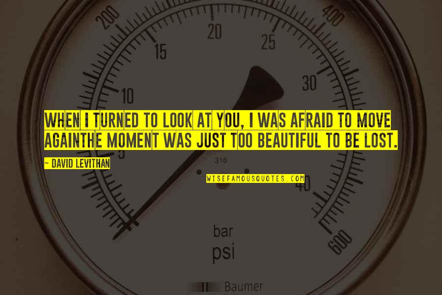 Kuykendall Quotes By David Levithan: When I turned to look at you, I