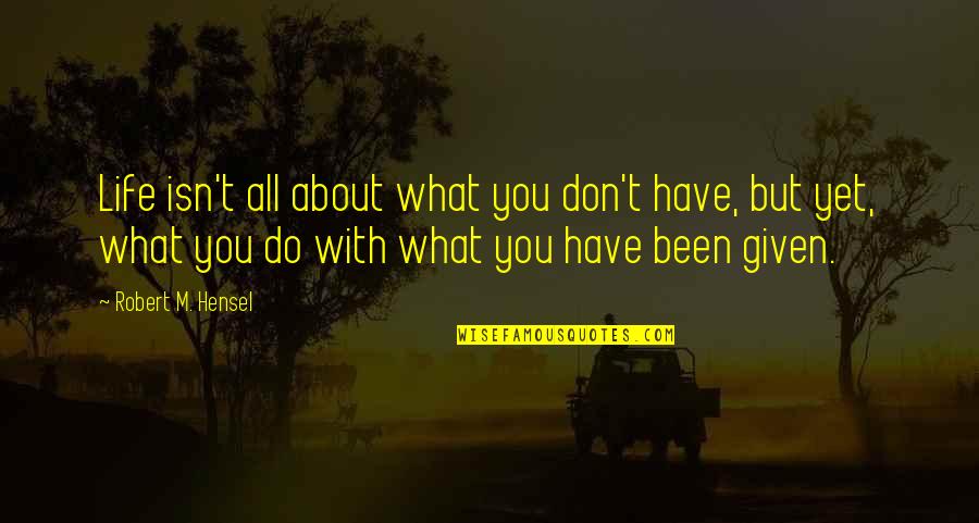 Kuyper Quotes By Robert M. Hensel: Life isn't all about what you don't have, Kuyper Quotes By Robert M. Hensel: Life isn't all about what you don't have,