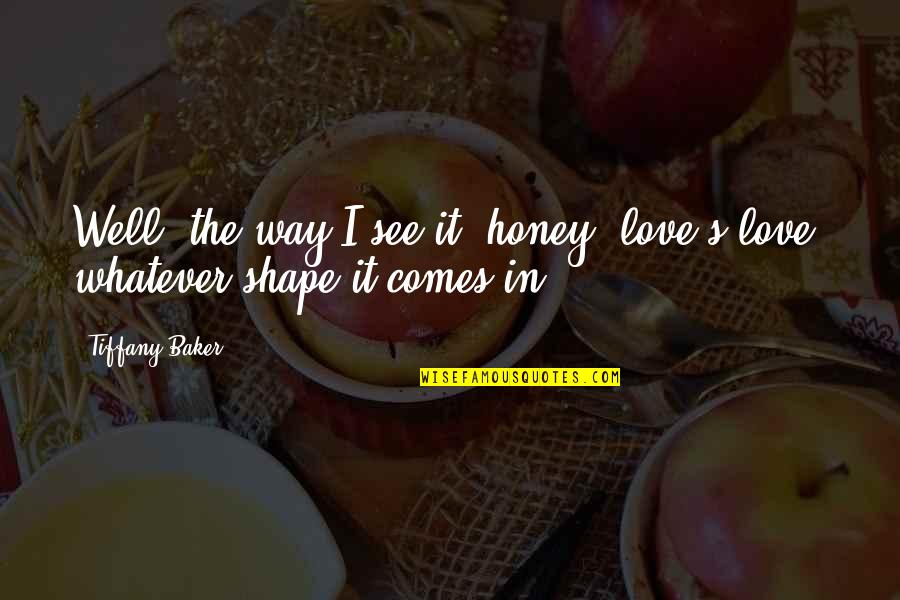 Kuyperian Anglo Catholics Quotes By Tiffany Baker: Well, the way I see it, honey, love's