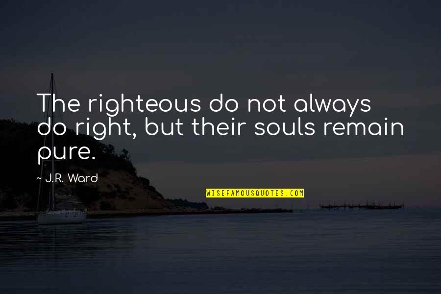 Kuyperian Quotes By J.R. Ward: The righteous do not always do right, but