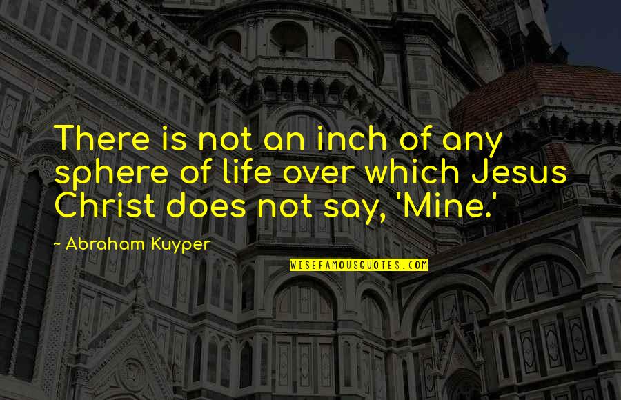 Kuyper's Quotes By Abraham Kuyper: There is not an inch of any sphere