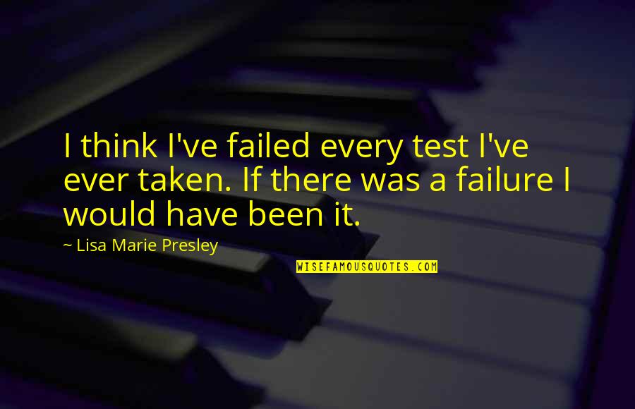 Kuyper's Quotes By Lisa Marie Presley: I think I've failed every test I've ever