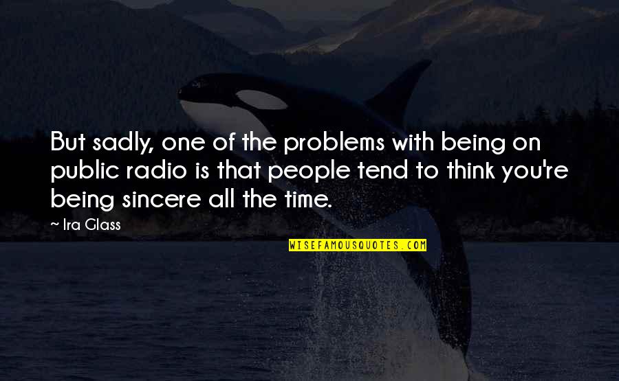 Kuyruk Yagi Quotes By Ira Glass: But sadly, one of the problems with being