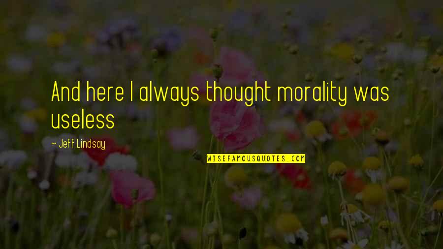 Kuytu Ne Quotes By Jeff Lindsay: And here I always thought morality was useless