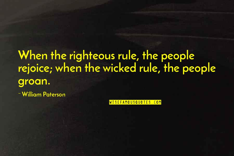 Kuzak Quotes By William Paterson: When the righteous rule, the people rejoice; when