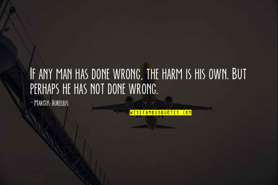 Kuzekude Quotes By Marcus Aurelius: If any man has done wrong, the harm