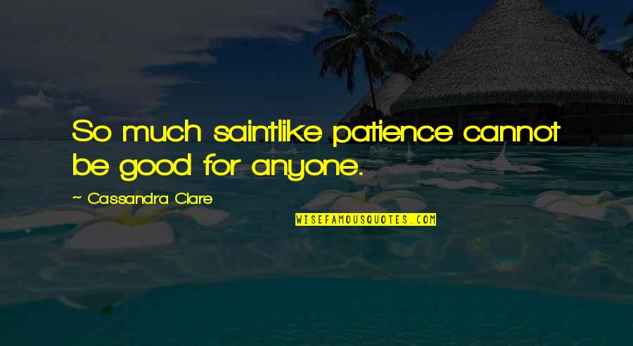 Kuzgun Tv Quotes By Cassandra Clare: So much saintlike patience cannot be good for