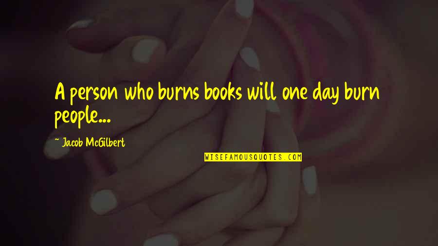 Kuziora Deposition Quotes By Jacob McGilbert: A person who burns books will one day Kuziora Deposition Quotes By Jacob McGilbert: A person who burns books will one day