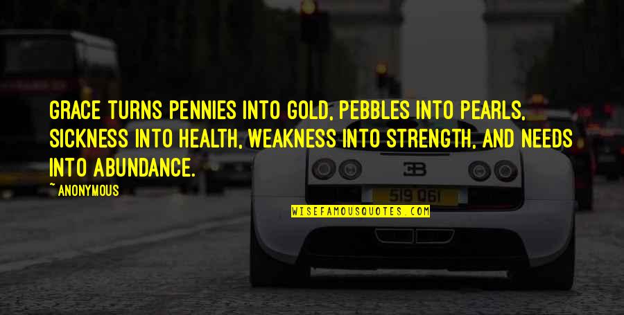 Kuzma Quotes By Anonymous: Grace turns pennies into gold, pebbles into pearls,