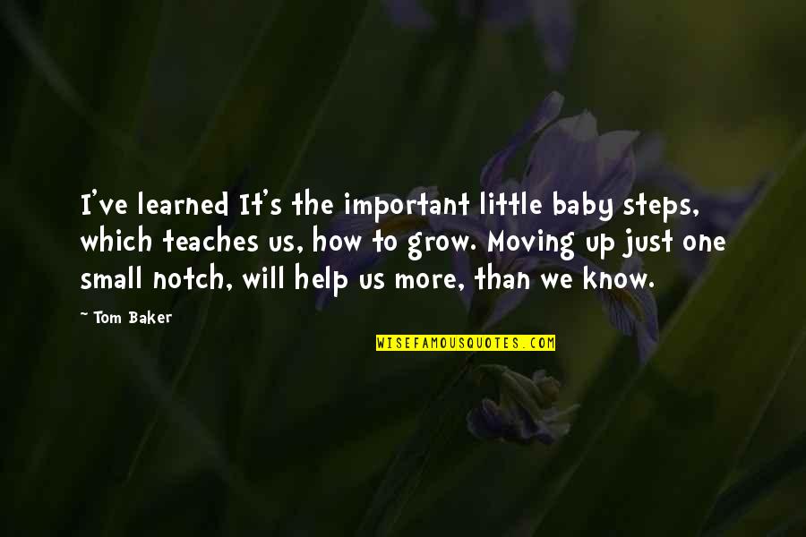 Kuzmanic Makarska Quotes By Tom Baker: I've learned It's the important little baby steps, Kuzmanic Makarska Quotes By Tom Baker: I've learned It's the important little baby steps,