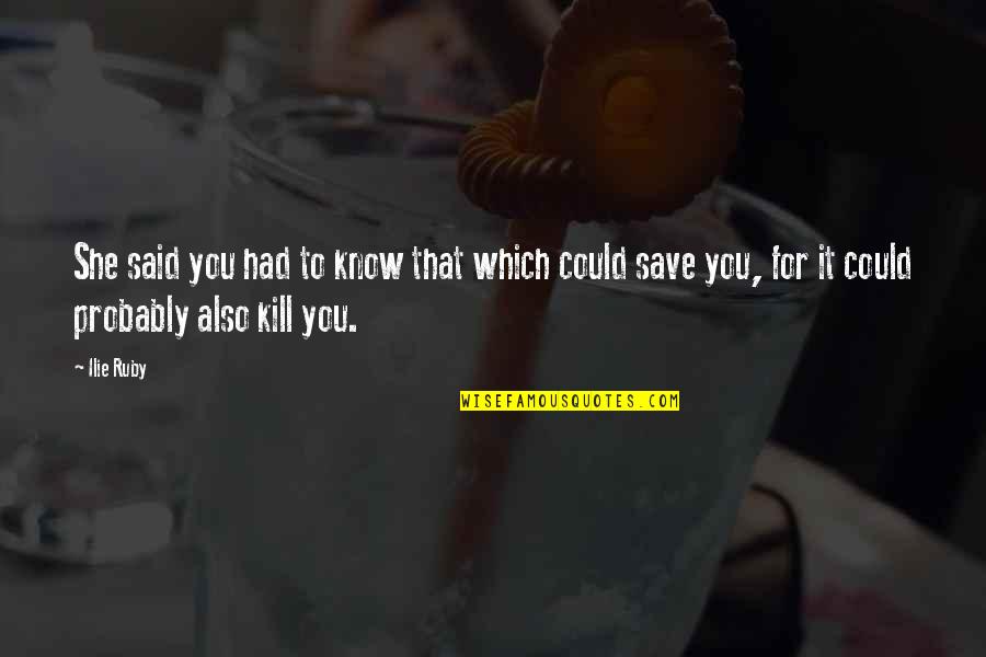 Kuzmans Quotes By Ilie Ruby: She said you had to know that which Kuzmans Quotes By Ilie Ruby: She said you had to know that which