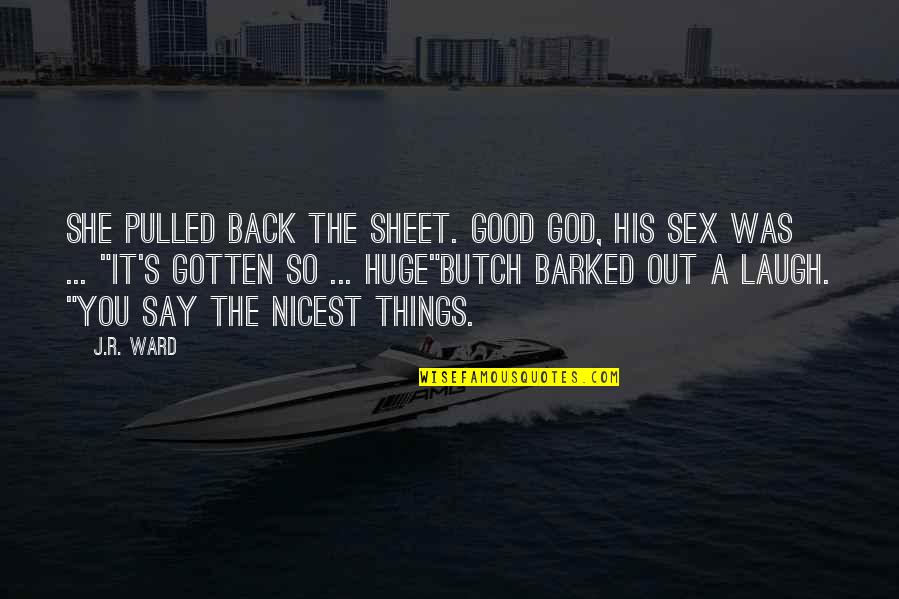 Kuzmans Quotes By J.R. Ward: She pulled back the sheet. Good God, his Kuzmans Quotes By J.R. Ward: She pulled back the sheet. Good God, his