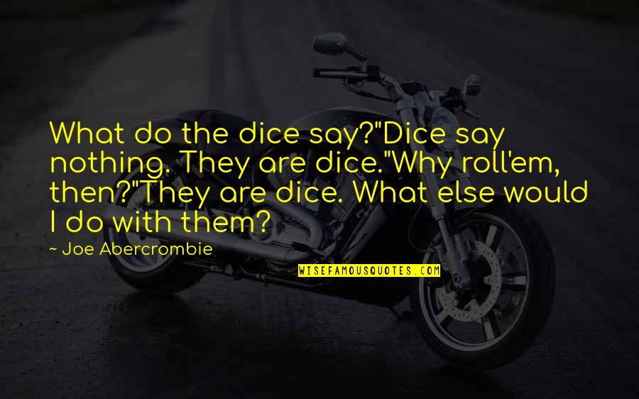 Kuzmans Quotes By Joe Abercrombie: What do the dice say?"Dice say nothing. They Kuzmans Quotes By Joe Abercrombie: What do the dice say?"Dice say nothing. They