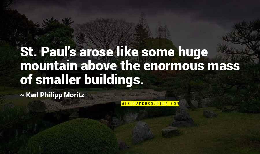 Kuzmans Quotes By Karl Philipp Moritz: St. Paul's arose like some huge mountain above Kuzmans Quotes By Karl Philipp Moritz: St. Paul's arose like some huge mountain above