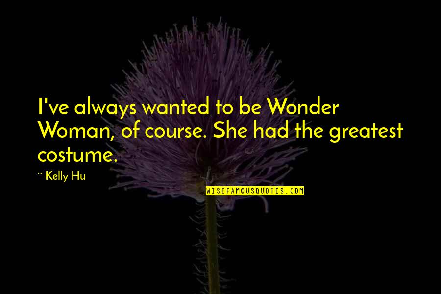 Kuzmans Quotes By Kelly Hu: I've always wanted to be Wonder Woman, of
