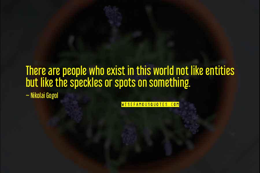 Kuzmans Quotes By Nikolai Gogol: There are people who exist in this world Kuzmans Quotes By Nikolai Gogol: There are people who exist in this world