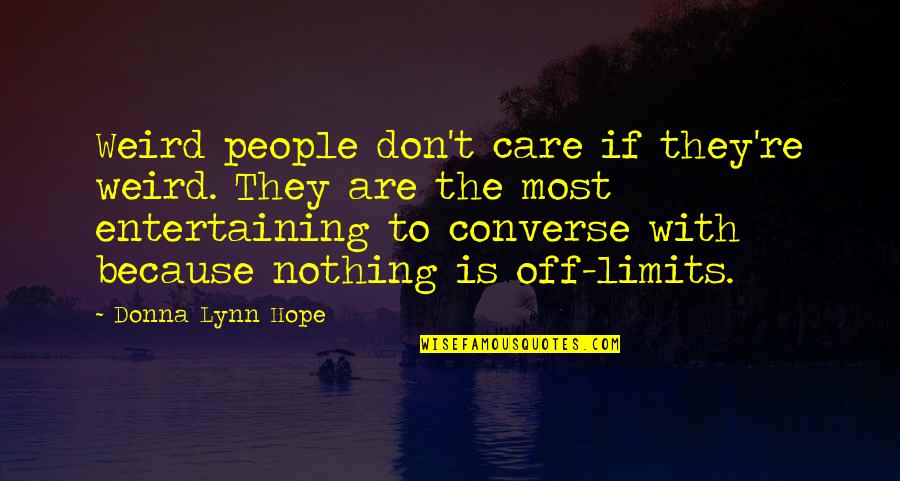 Kuzmenko Vera Quotes By Donna Lynn Hope: Weird people don't care if they're weird. They Kuzmenko Vera Quotes By Donna Lynn Hope: Weird people don't care if they're weird. They