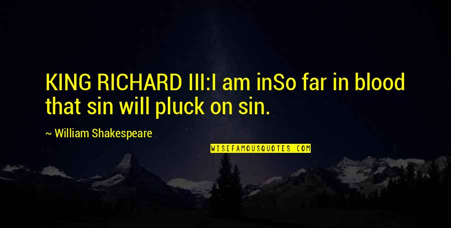 Kuzmic Kristina Quotes By William Shakespeare: KING RICHARD III:I am inSo far in blood