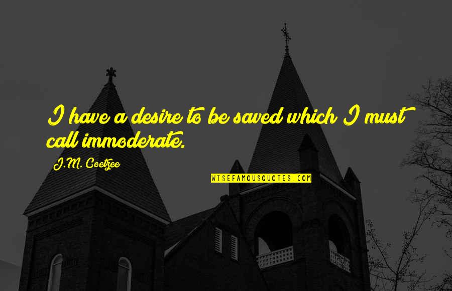 Kuzmickaites Quotes By J.M. Coetzee: I have a desire to be saved which Kuzmickaites Quotes By J.M. Coetzee: I have a desire to be saved which