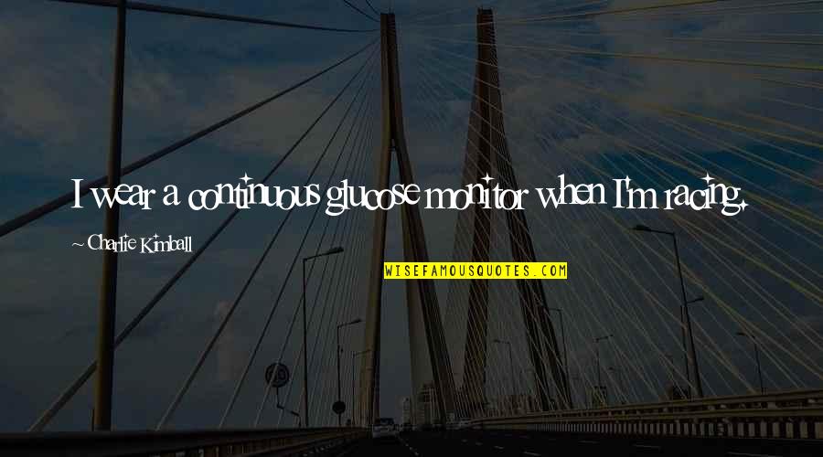 Kuzmina Anastasiya Quotes By Charlie Kimball: I wear a continuous glucose monitor when I'm Kuzmina Anastasiya Quotes By Charlie Kimball: I wear a continuous glucose monitor when I'm