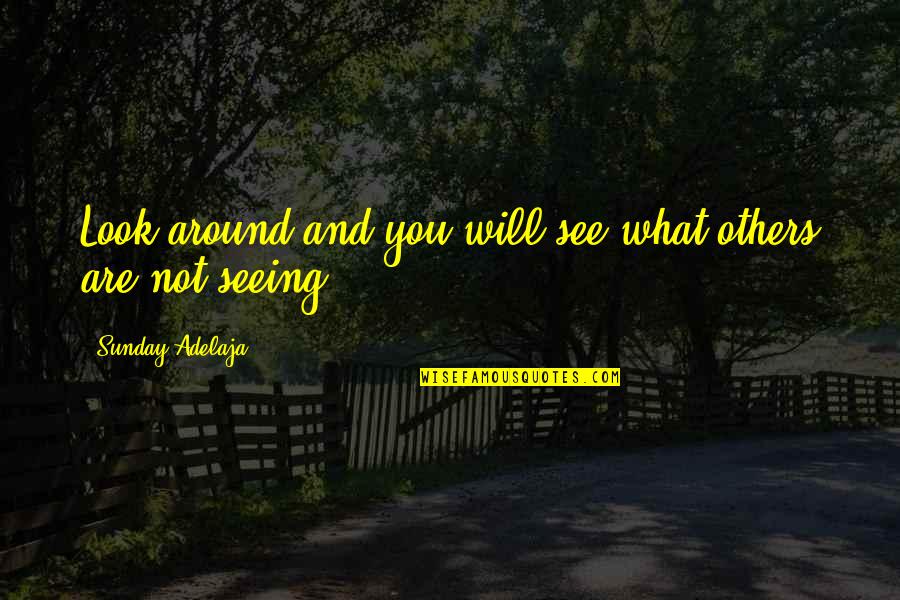 Kuzmina Anastasiya Quotes By Sunday Adelaja: Look around and you will see what others Kuzmina Anastasiya Quotes By Sunday Adelaja: Look around and you will see what others