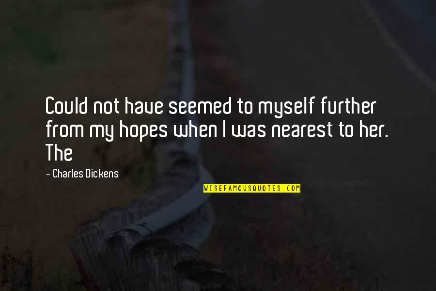 Kuzminac Quotes By Charles Dickens: Could not have seemed to myself further from Kuzminac Quotes By Charles Dickens: Could not have seemed to myself further from