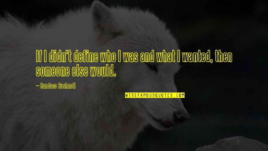Kuzminskaites Quotes By Candace Bushnell: If I didn't define who I was and Kuzminskaites Quotes By Candace Bushnell: If I didn't define who I was and