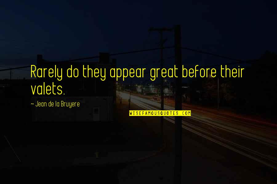 Kuzminskaites Quotes By Jean De La Bruyere: Rarely do they appear great before their valets. Kuzminskaites Quotes By Jean De La Bruyere: Rarely do they appear great before their valets.