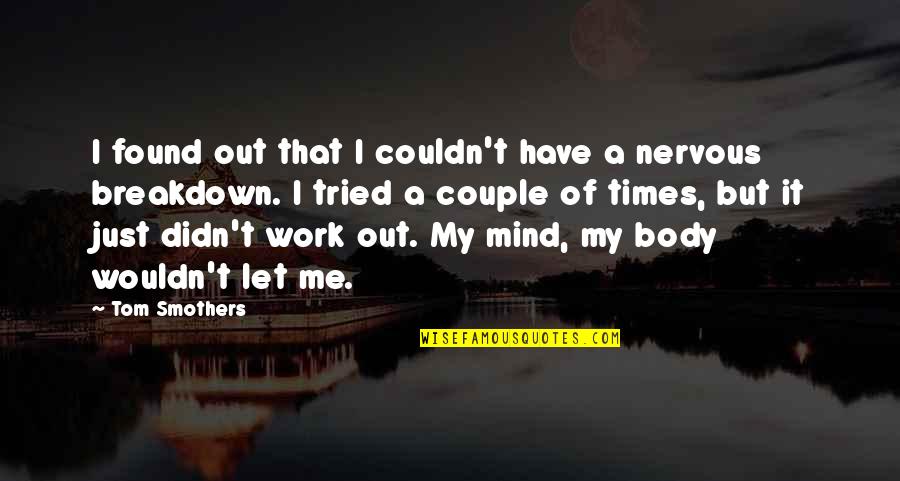 Kuzminsky Karen Quotes By Tom Smothers: I found out that I couldn't have a Kuzminsky Karen Quotes By Tom Smothers: I found out that I couldn't have a
