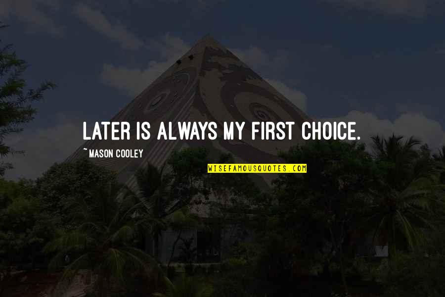 Kuzmitski Quotes By Mason Cooley: Later is always my first choice. Kuzmitski Quotes By Mason Cooley: Later is always my first choice.