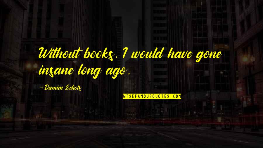 Kuznetsov Nhl Quotes By Damien Echols: Without books, I would have gone insane long Kuznetsov Nhl Quotes By Damien Echols: Without books, I would have gone insane long
